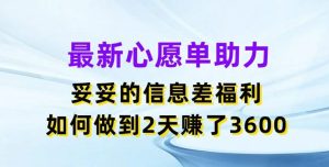 最新心愿单助力，妥妥的信息差福利，两天赚了3.6K【揭秘】-金鼎聊项目