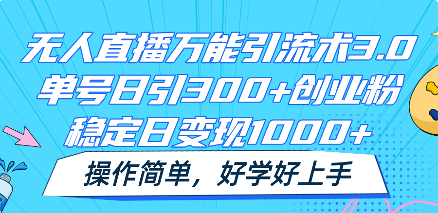 无人直播万能引流术3.0，单号日引300+创业粉，稳定日变现1000+，操作简单-金鼎聊项目