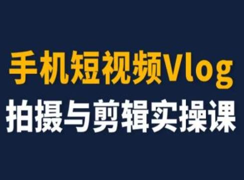 手机短视频Vlog拍摄与剪辑实操课,小白变大师-金鼎聊项目