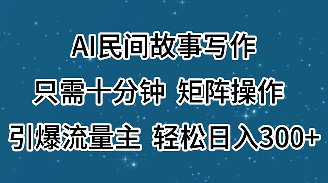 （11559期）AI民间故事写作，只需十分钟，矩阵操作，引爆流量主，轻松日入300+-金鼎聊项目