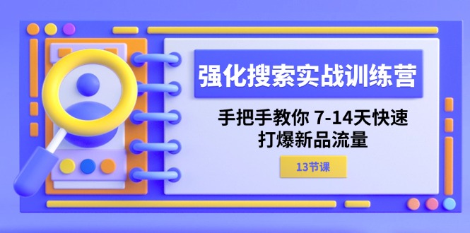 （11557期）强化 搜索实战训练营，手把手教你 7-14天快速-打爆新品流量（13节课）-金鼎聊项目