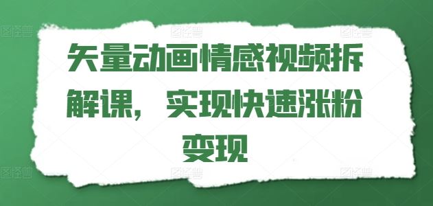 矢量动画情感视频拆解课，实现快速涨粉变现-金鼎聊项目
