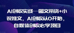 AI创收实战—图文带货+小说推文，AI创收从0开始，自媒体创收必学项目-金鼎聊项目