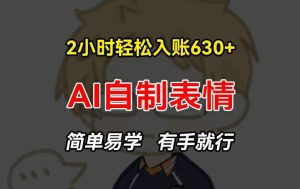 2小时轻松入账630+赚钱项目,手把手教你做AI自制表情,简单易学有手就行【揭秘】-金鼎聊项目
