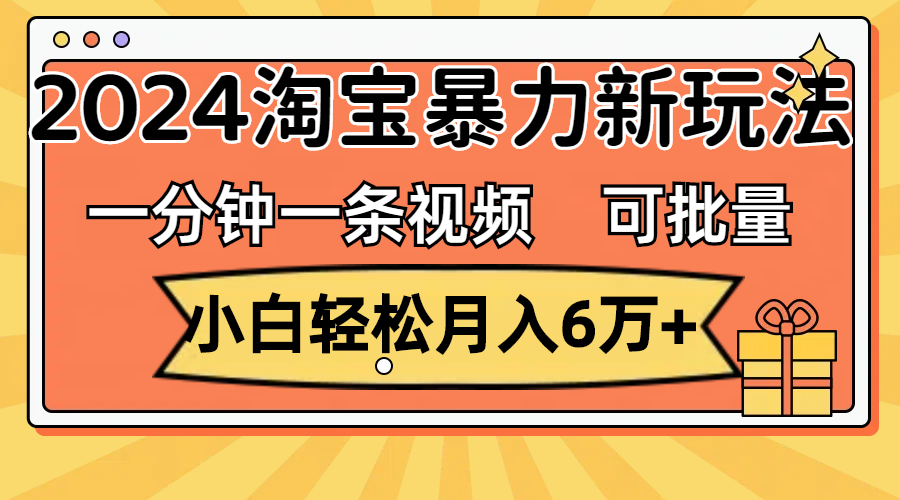 （11699期）一分钟一条视频，小白轻松月入6万+，2024淘宝暴力新玩法，可批量放大收益-金鼎聊项目