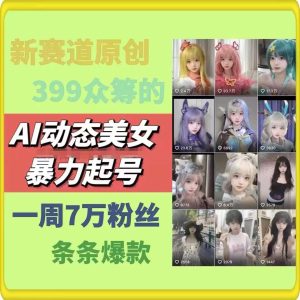 AI动态美女暴力起号，新赛道原创作品，条条爆款，一周7万粉丝-金鼎聊项目