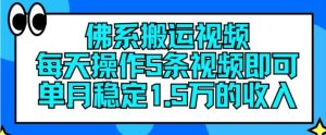 佛系搬运视频，每天操作5条视频，即可单月稳定15万的收人【揭秘】-金鼎聊项目
