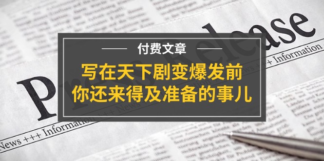 公众号付费文章《写在天下剧变爆发前，你还来得及准备的事儿》-金鼎聊项目
