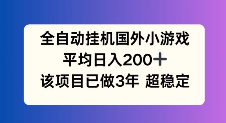 全自动挂机国外小游戏，平均日入200+，此项目已经做了3年 稳定持久【揭秘】-金鼎聊项目