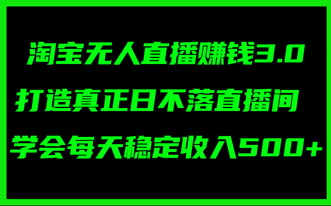 （11765期）淘宝无人直播赚钱3.0，打造真正日不落直播间 ，学会每天稳定收入500+-金鼎聊项目