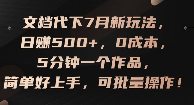 文档代下7月新玩法，日赚500+，0成本，5分钟一个作品，简单好上手，可批量操作【揭秘】-金鼎聊项目