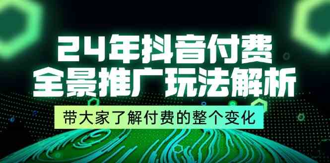 24年抖音付费全景推广玩法解析，带大家了解付费的整个变化 (9节课)-金鼎聊项目