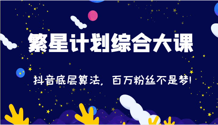2024繁星计划综合大课：抖音底层算法，百万粉丝不是梦!（77节）-金鼎聊项目