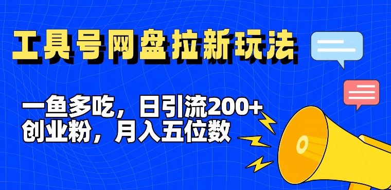 一鱼多吃，日引流200+创业粉，全平台工具号，网盘拉新新玩法月入5位数【揭秘】-金鼎聊项目