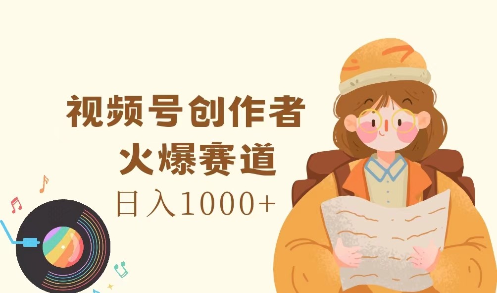视频号创作者，火爆赛道，日入1000+-金鼎聊项目