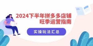 2024下半年拼多多店铺旺季运营指南:实操玩法汇总(8节课)-金鼎聊项目