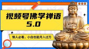 视频号佛学禅语5.0，纯原创视频，每天1-2小时，保底月入过W，适合宝妈、上班族、大学生【揭秘】-金鼎聊项目