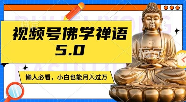 视频号佛学禅语5.0，纯原创视频，每天1-2小时，保底月入过W，适合宝妈、上班族、大学生【揭秘】-金鼎聊项目