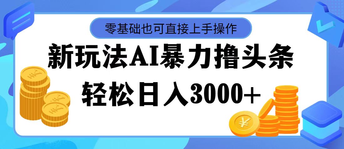 （11981期）最新玩法AI暴力撸头条，零基础也可轻松日入3000+，当天起号，第二天见…-金鼎聊项目