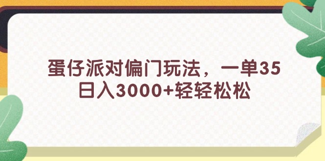 （11995期）蛋仔派对偏门玩法，一单35，日入3000+轻轻松松-金鼎聊项目