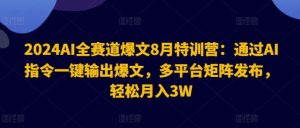 2024AI全赛道爆文8月特训营：通过AI指令一键输出爆文，多平台矩阵发布，轻松月入3W【揭秘】-金鼎聊项目