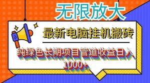（12004期）最新电脑挂机搬砖，纯绿色长期稳定项目，带管道收益轻松日入1000+-金鼎聊项目