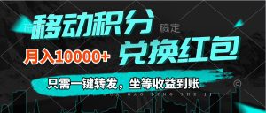 (12005期)移动积分兑换, 只需一键转发,坐等收益到账,0成本月入10000+-金鼎聊项目
