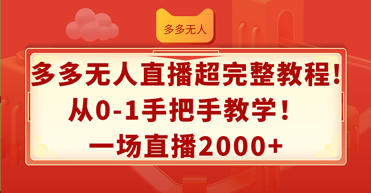 （12008期）多多无人直播超完整教程!从0-1手把手教学！一场直播2000+-金鼎聊项目