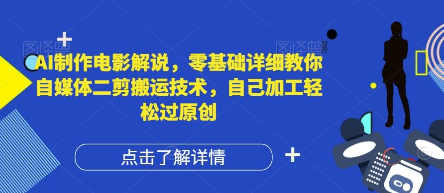 AI制作电影解说，零基础详细教你自媒体二剪搬运技术，自己加工轻松过原创【揭秘】-金鼎聊项目
