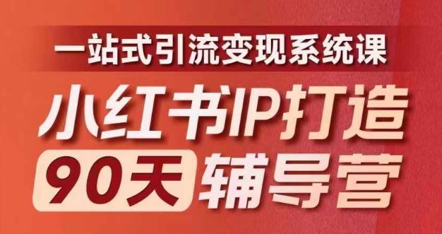 小红书IP打造90天辅导营(第十期)内容全面升级,一站式引流变现系统课-金鼎聊项目