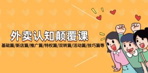 (12096期)外卖 认知颠覆课:基础篇/新店篇/推广篇/特权篇/双转篇/活动篇/技巧篇等-金鼎聊项目
