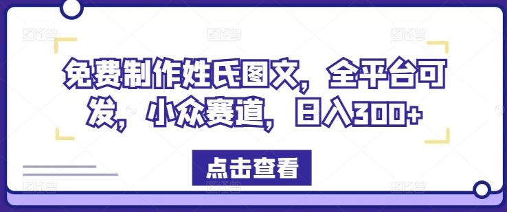 免费制作姓氏图文，全平台可发，小众赛道，日入300+【揭秘】-金鼎聊项目