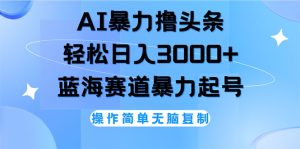 （12181期）AI撸头条，轻松日入3000+无脑操作，当天起号，第二天见收益-金鼎聊项目