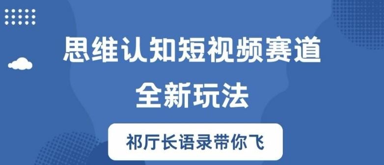 思维认知短视频赛道新玩法，胜天半子祁厅长语录带你飞【揭秘】-金鼎聊项目