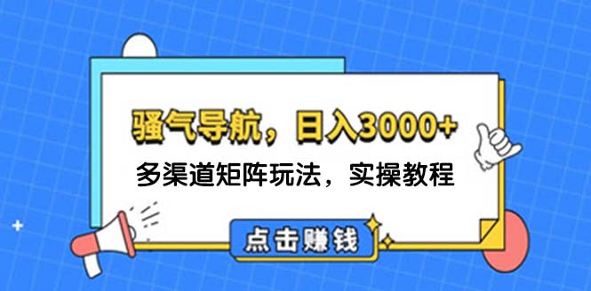 （12255期）日入3000+ 骚气导航，多渠道矩阵玩法，实操教程-金鼎聊项目