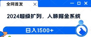 全网首发：2024超级扩列，人脉掘金系统，日入1.5k【揭秘】-金鼎聊项目