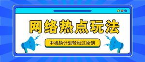 中视频计划之网络热点玩法，每天几分钟利用热点拿收益！-金鼎聊项目