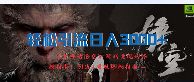(12335期)轻松引流日入3000+:《黑神话悟空》游戏变现的终极指南!引流+变现终极…-金鼎聊项目