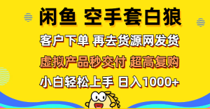 （12334期）闲鱼空手套白狼 客户下单 再去货源网发货 秒交付 高复购 轻松上手 日入…-金鼎聊项目