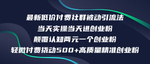 （12346期）最新低价付费社群日引500+高质量精准创业粉，当天实操当天进创业粉，日…-金鼎聊项目
