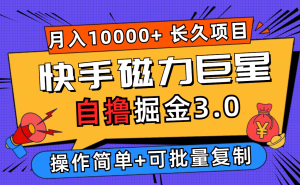 （12411期）快手磁力巨星自撸掘金3.0，长久项目，日入500+个人可批量操作轻松月入过万-金鼎聊项目