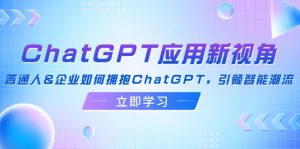 (12427期)ChatGPT应用新视角:普通人&企业如何拥抱ChatGPT,引领智能潮流-金鼎聊项目