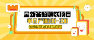 （12430期）全新答题赚钱项目，单日收入300+，全套教程，小白可入手操作-金鼎聊项目