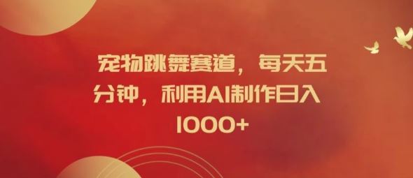宠物跳舞赛道，每天五分钟，利用AI制作日入1k【揭秘】-金鼎聊项目