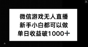 微信游戏无人直播,新手小白都可以做,单日收益破1k【揭秘】-金鼎聊项目