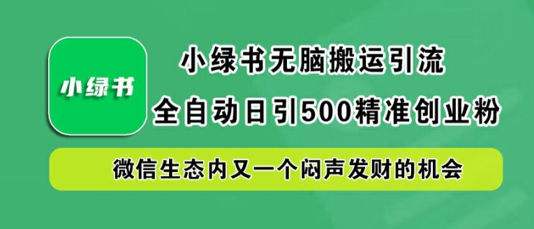 小绿书无脑搬运引流,全自动日引500精准创业粉,微信生态内又一个闷声发财的机会【揭秘】-金鼎聊项目