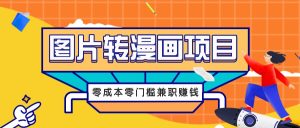 图片转漫画项目，零成本零门槛信息差赚钱，兼职操作月收益千元-金鼎聊项目