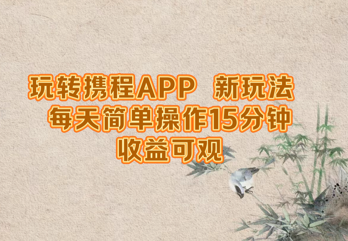 玩转携程APP，新玩法，每天简单操作15分钟，收益可观-金鼎聊项目