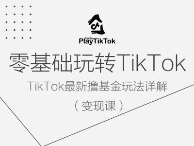 零基础玩转TiKToK变现课，TikTok最新撸基金玩法详解-金鼎聊项目