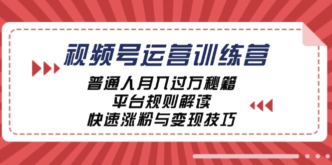 视频号运营训练营:普通人月入过万秘籍,平台规则解读,快速涨粉与变现-金鼎聊项目